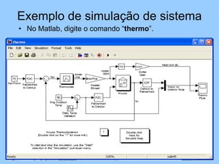 Exemplo de simulação de sistema
• No Matlab, digite o comando “thermo”.




                                          3
 
