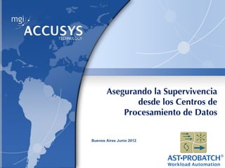 Asegurando la Supervivencia
              desde los Centros de
           Procesamiento de Datos


Buenos Aires Junio 2012
 