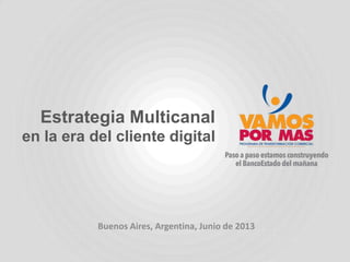 Estrategia Multicanal
en la era del cliente digital
Buenos Aires, Argentina, Junio de 2013
 