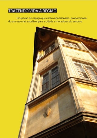 7
TRAZENDO VIDA À REGIÃO
	 Ocupação de espaço que estava abandonado, proporcionan-
do um uso mais saudável para a cidade e moradores do entorno.
 