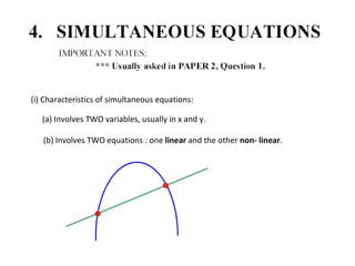 (i) Characteristics of simultaneous equations: (a) Involves TWO variables, usually in x and y. (b) Involves TWO equations : one  linear  and the other  non- linear . 