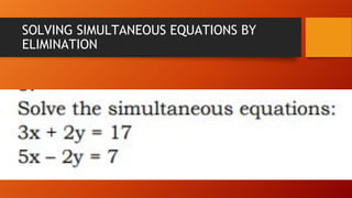 SOLVING SIMULTANEOUS EQUATIONS BY
ELIMINATION
 