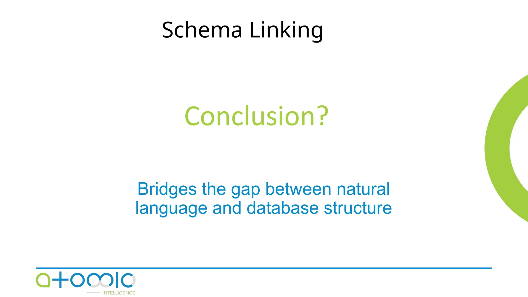 Schema Linking
Bridges the gap between natural
language and database structure
Conclusion?
 