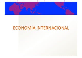 ECONOMIA  INTERNACIONAL  
 