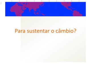 Para  sustentar  o  câmbio?  
 