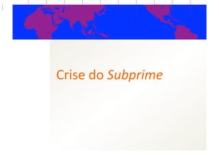 Crise  do  Subprime  
 