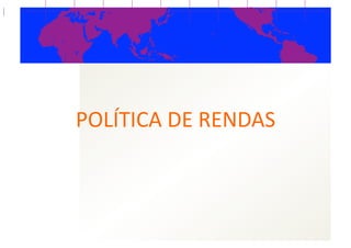 POLÍTICA  DE  RENDAS  
 