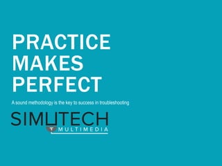 PRACTICE
MAKES
PERFECT
A sound methodology is the key to success in troubleshooting
 