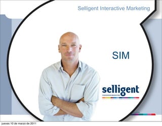 Selligent Interactive Marketing




                                           SIM




                                            CONVERSION MARKETING SOLUTION




jueves 10 de marzo de 2011
 