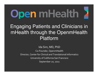 Engaging Patients and Clinicians in
mHealth through the OpenmHealth
            Platform
                            Ida	
  Sim,	
  MD,	
  PhD
                      Co-­‐Founder,	
  OpenmHealth
    Director,	
  Center	
  for	
  Clinical	
  and	
  Translational	
  Informatics
                 University	
  of	
  California	
  San	
  Francisco
                             September	
  20,	
  2011
 