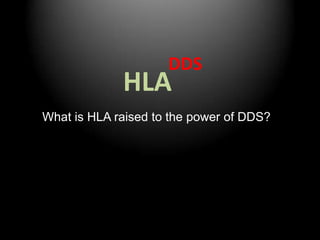 HLA
DDS
What is HLA raised to the power of DDS?
 