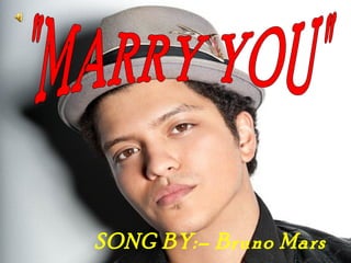 SONG BY:C Bruno Mars
 