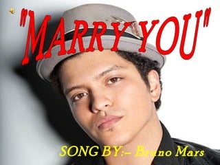 SONG BY:– Bruno Mars
 