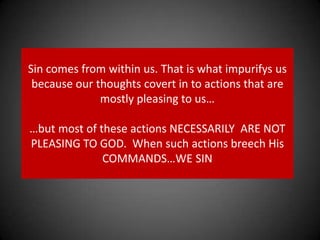 Sin comes from within us. That is what impurifys us because our thoughts covert in to actions that are mostly pleasing to us… …but most of these actions NECESSARILY  ARE NOT PLEASING TO GOD.  When such actions breech His COMMANDS…WE SIN