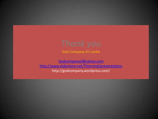 Thank youGod Company Sri LankaGodcompanysl@yahoo.comhttp://www.slideshare.net/Thornmd/presentationshttp://godcompany.wordpress.com/