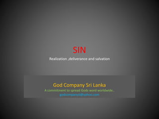 SIN
God Company Sri Lanka
A commitment to spread Gods word worldwide..
godcompanysl@yahoo.com
Realization ,deliverance and salvation
 