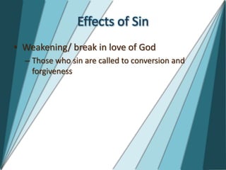 Effects of Sin
• Weakening/ break in love of God
  – Those who sin are called to conversion and
    forgiveness
 