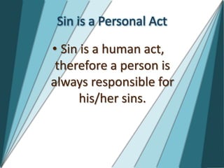 Sin is a Personal Act

• Sin is a human act,
 therefore a person is
always responsible for
     his/her sins.
 