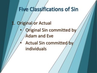 Five Classifications of Sin

1. Original or Actual
    • Original Sin committed by
       Adam and Eve
    • Actual Sin committed by
       individuals
 