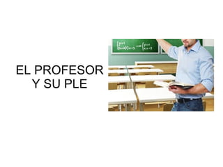 EL PROFESOR
Y SU PLE

 