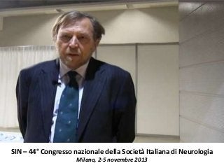SIN – 44° Congresso nazionale della Società Italiana di Neurologia
Milano, 2-5 novembre 2013

 