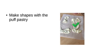 ● Make shapes with the
puff pastry
 