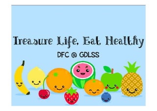 Treasure Life, Eat Healthy
        DFC @ GDLSS
 