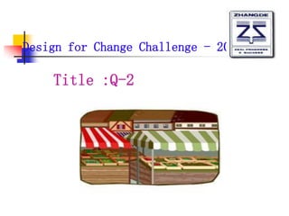Design for Change Challenge - 2011

    Title :Q-2
 