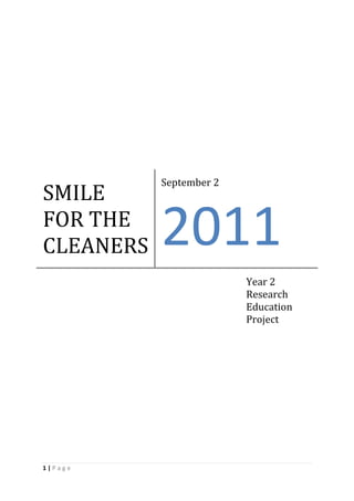 September 2
SMILE
FOR THE
CLEANERS   2011
                         Year 2
                         Research
                         Education
                         Project




1|Page
 