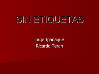 SIN ETIQUETAS Jorge Ipanaqué  Ricardo Teran 