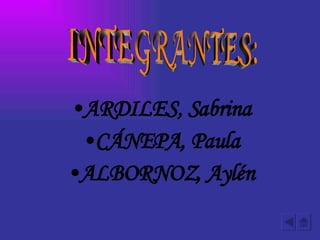 ARDILES, Sabrina CÁNEPA, Paula ALBORNOZ, Aylén INTEGRANTES: 