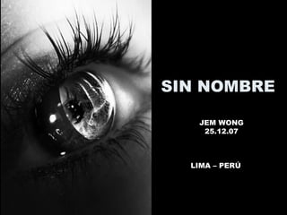 SIN NOMBRE JEM WONG 25.12.07 LIMA – PERÚ  