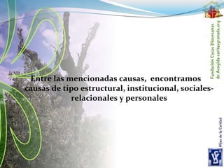 Entre las mencionadas causas, encontramos
causas de tipo estructural, institucional, sociales-
relacionales y personales
 