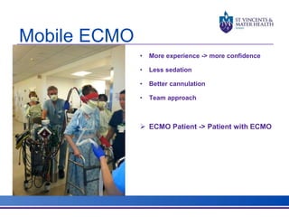 Mobile ECMO 
• More experience -> more confidence 
• Less sedation 
• Better cannulation 
• Team approach 
 ECMO Patient -> Patient with ECMO 
 