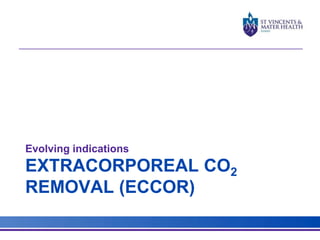 Evolving indications 
EXTRACORPOREAL CO2 
REMOVAL (ECCOR) 
 