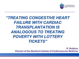 “TREATING CONGESTIVE HEART 
FAILURE WITH CARDIAC 
TRANSPLANTATION IS 
ANALOGOUS TO TREATING 
POVERTY WITH LOTTERY 
TICKETS” 
R. Robbins 
Director of the Stanford Institute of Cardiovascular Medicine 
 