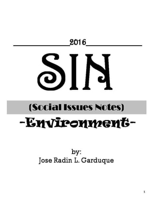 SIN(Social Issues Notes)
-Environment-
1
by:
Jose Radin L. Garduque
__________2016__________
 