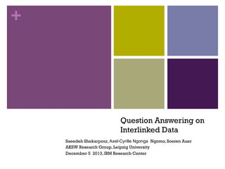 +

Question Answering on
Interlinked Data
Saeedeh Shekarpour, Axel-Cyrille Ngonga Ngomo, Soeren Auer
AKSW Research Group, Leipzig University
December 5 2013, IBM Research Center

 