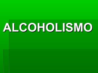 ALCOHOLISMOALCOHOLISMO
 