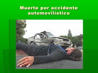 Muerte por accidenteMuerte por accidente
automovilísticoautomovilístico
 