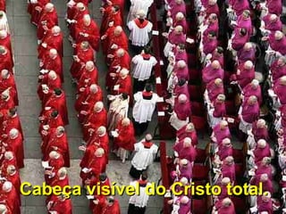 Cabeça visível do Cristo total.Cabeça visível do Cristo total.
 