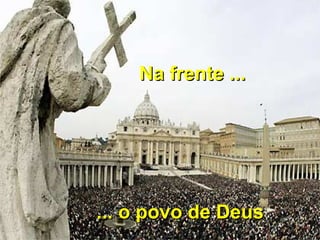 Na frente ...Na frente ...
... o povo de Deus... o povo de Deus
 