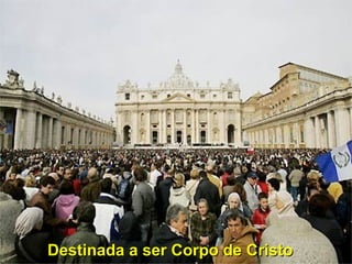 Destinada a ser Corpo de CristoDestinada a ser Corpo de Cristo
 