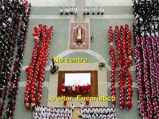 No centro...No centro...
...o altar Eucarístico...o altar Eucarístico
 