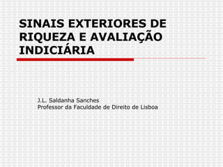 SINAIS EXTERIORES DE RIQUEZA E AVALIAÇÃO INDICIÁRIA J.L. Saldanha Sanches  Professor da Faculdade de Direito de Lisboa  