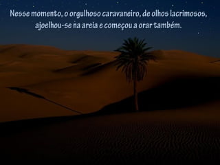 Nessemomento,oorgulhosocaravaneiro,deolhoslacrimosos,
ajoelhou-senaareiaecomeçouaorartambém.
 
