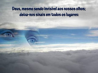 Deus,mesmosendoinvisívelaosnossosolhos;Deus,mesmosendoinvisívelaosnossosolhos;
deixa-nossinaisemtodososlugares:deixa-nossinaisemtodososlugares:
 