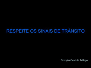 RESPEITE OS SINAIS DE TRÂNSITO Direcção Geral de Tráfego 