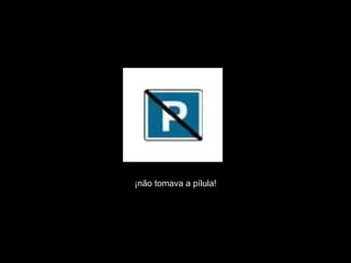 ¡não tomava a pílula! 