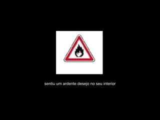 sentiu um ardente desejo no seu interior 
